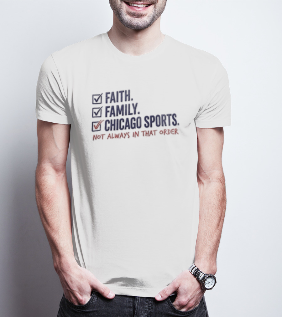 Faith Family Chicago Sports Priorities Not Always In That Order T-Shirt