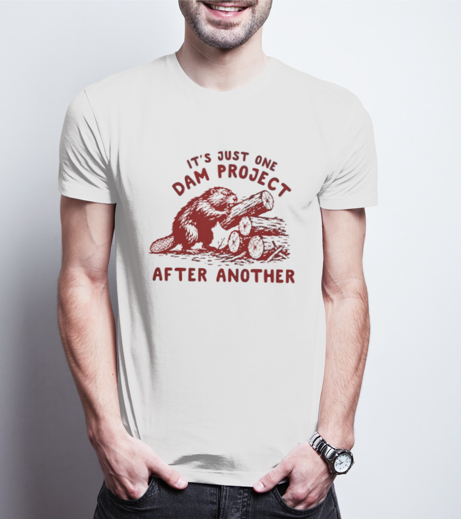 I'm Just One Dam Project After Another Beaver With Logs T-Shirt