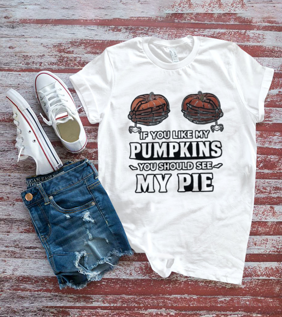 If You Like My Pumpkins You Should See My Pie Halloween Humor T-Shirt