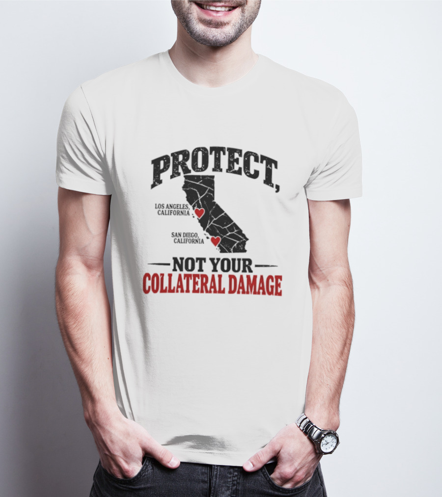 Protect California Los Angeles San Francisco Not Your Collateral Damage T-Shirt