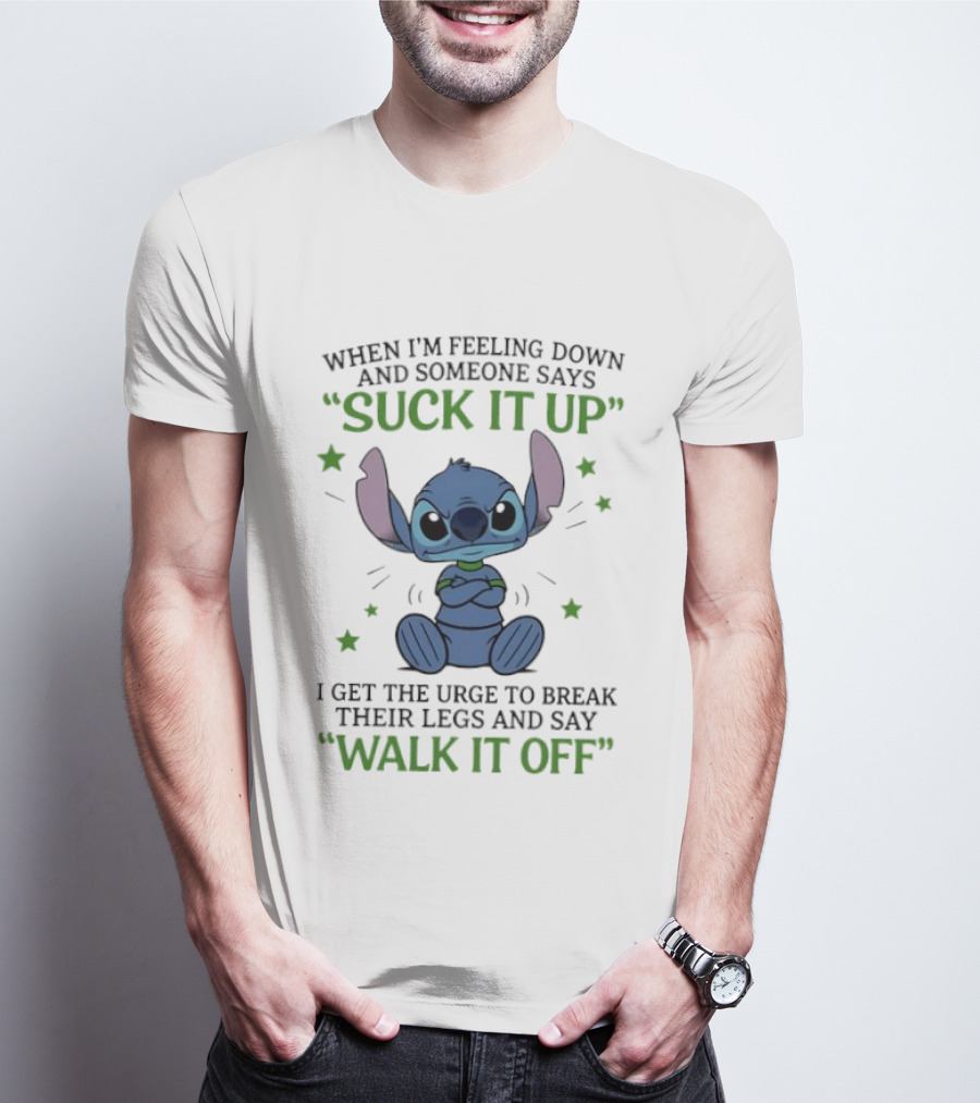 Stitch Feeling Down Suck It Up Urge To Break Legs Walk It Off T-Shirt