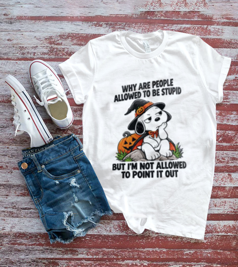 Why Are People Allowed To Be Stupid Snoopy Halloween Pumpkin Costume Not Allowed To Point It Out T-Shirt