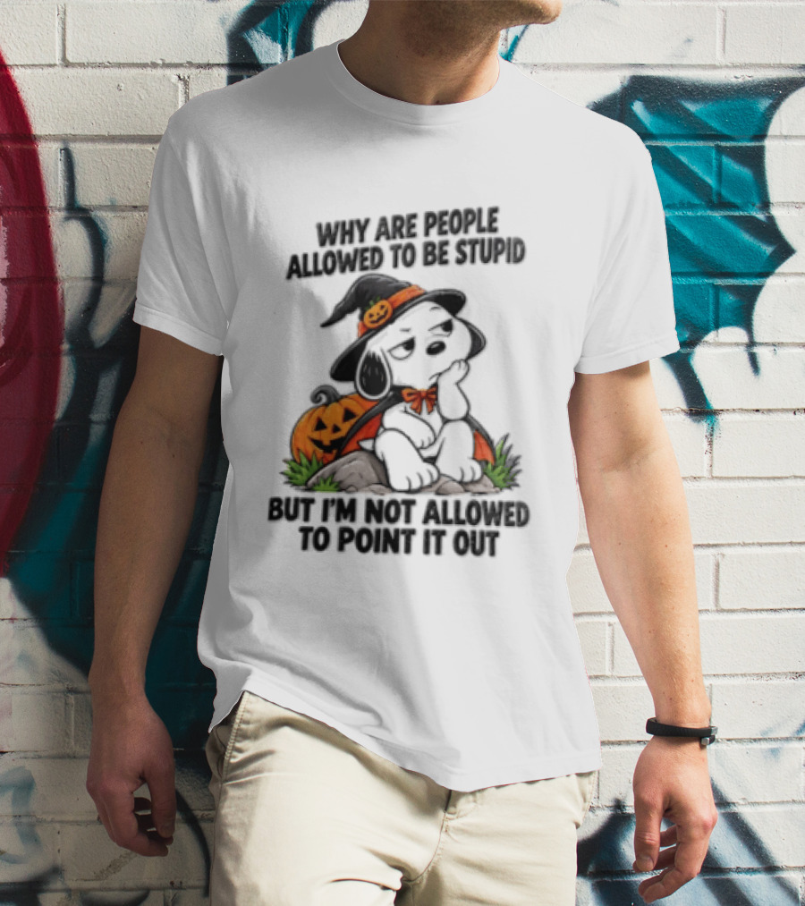 Why Are People Allowed To Be Stupid Snoopy Halloween Pumpkin Costume Not Allowed To Point It Out T-Shirt