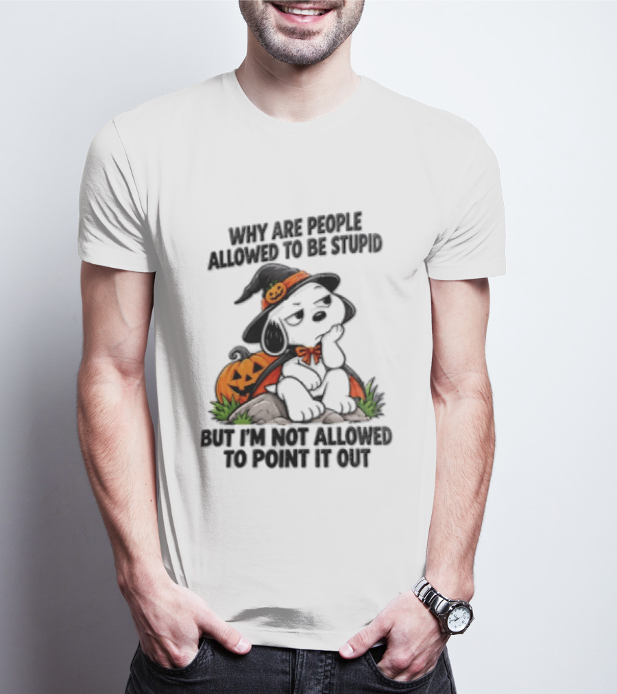 Why Are People Allowed To Be Stupid Snoopy Halloween Pumpkin Costume Not Allowed To Point It Out T-Shirt