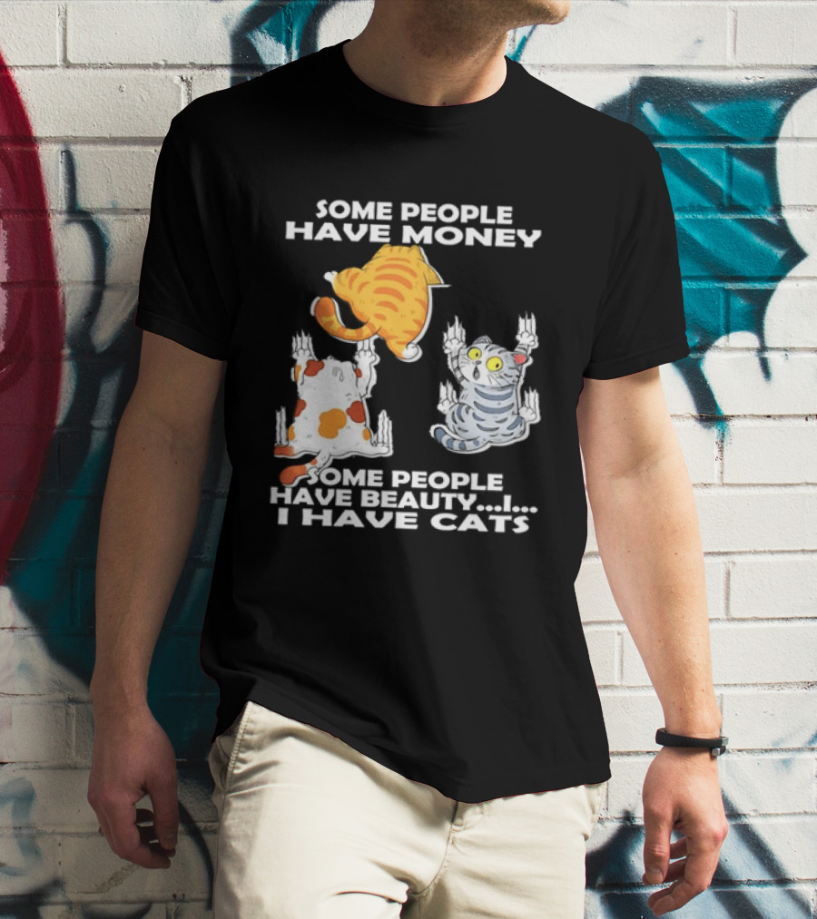 Some People Have Money Beauty I Have Cats Clawing Walls T-Shirt