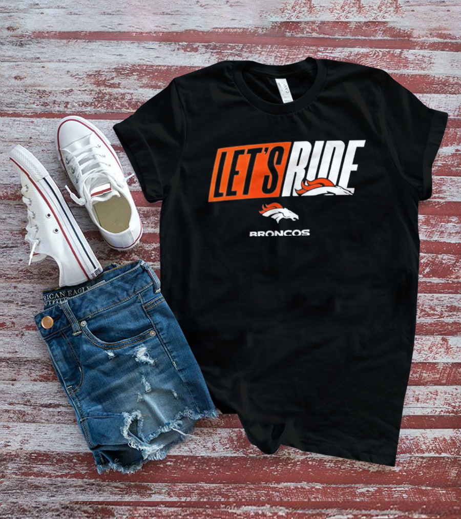 Denver Broncos Let's Ride Broncos Merchandise T-Shirt