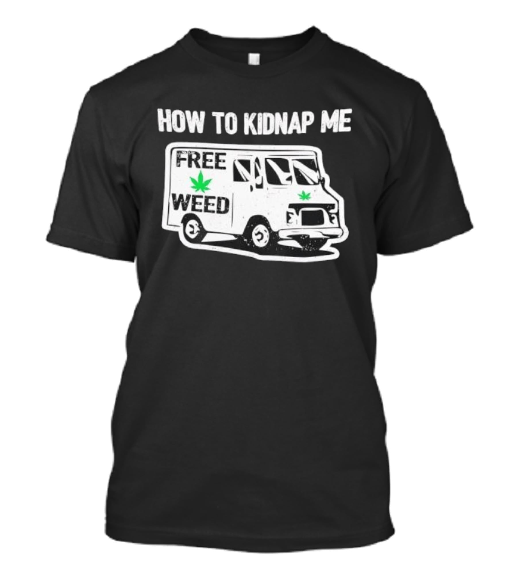 How To Kidnap Me Free Weed Van Funny Cannabis Humor T-Shirt