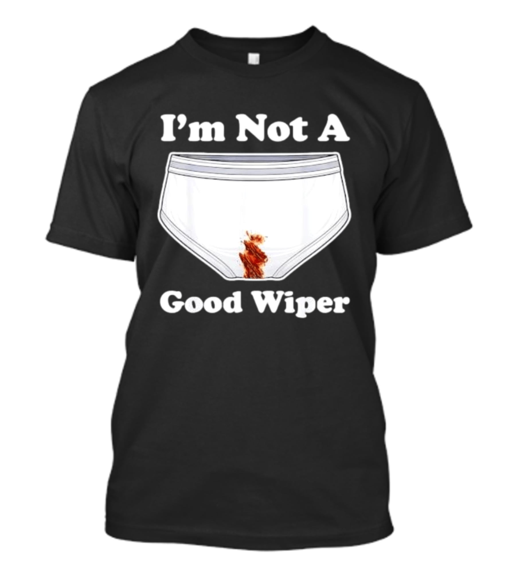 I'm Not A Good Wiper Underwear Stain Meme T-Shirt