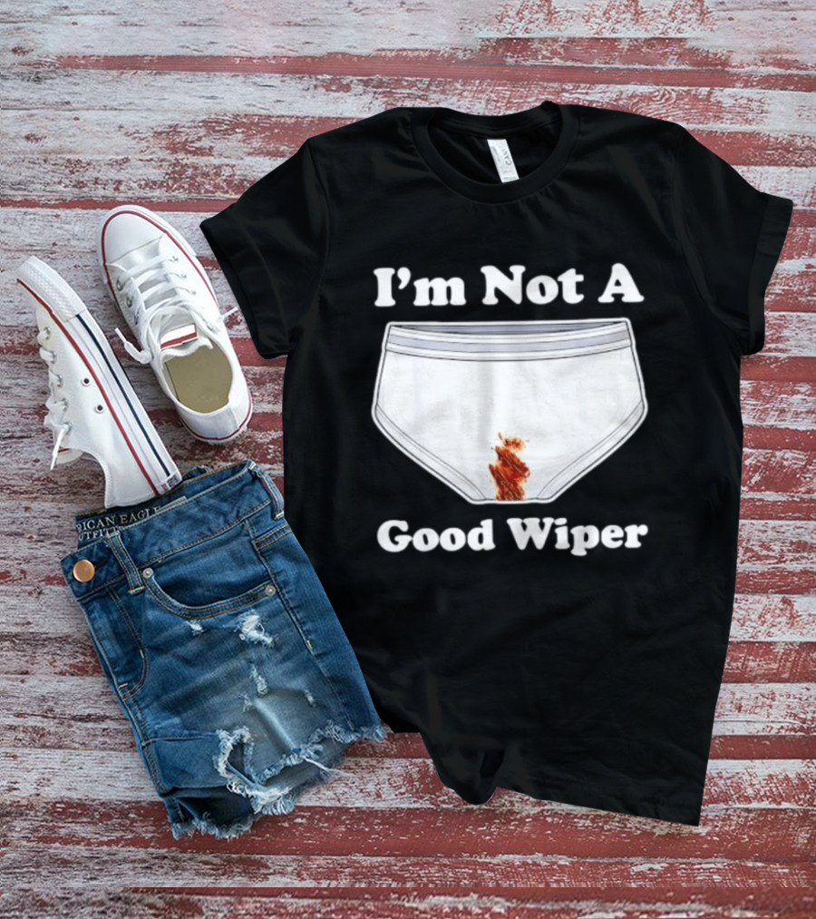 I'm Not A Good Wiper Underwear Stain Meme T-Shirt
