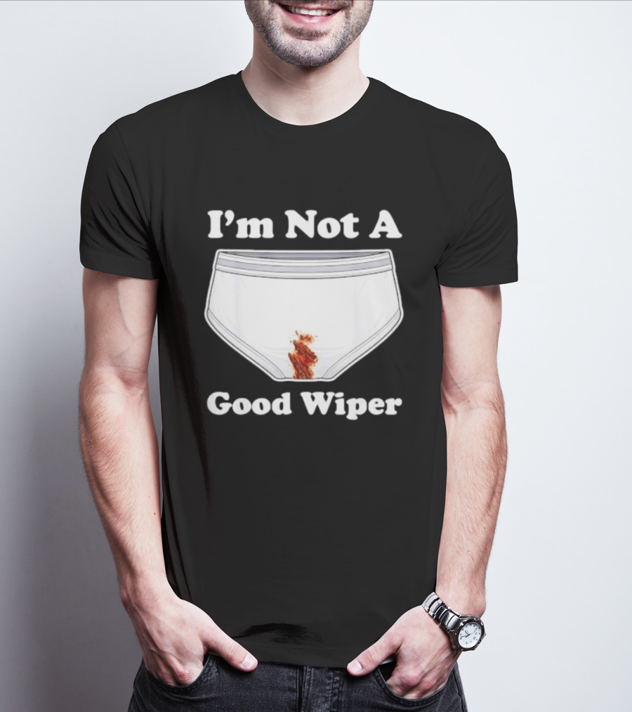 I'm Not A Good Wiper Underwear Stain Meme T-Shirt