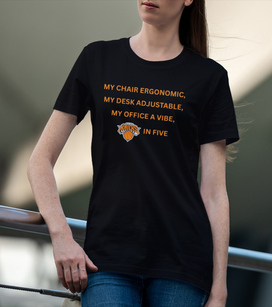 New York Knicks My Chair Ergonomic My Desk Adjustable My Office A Vibe In Five T-Shirt