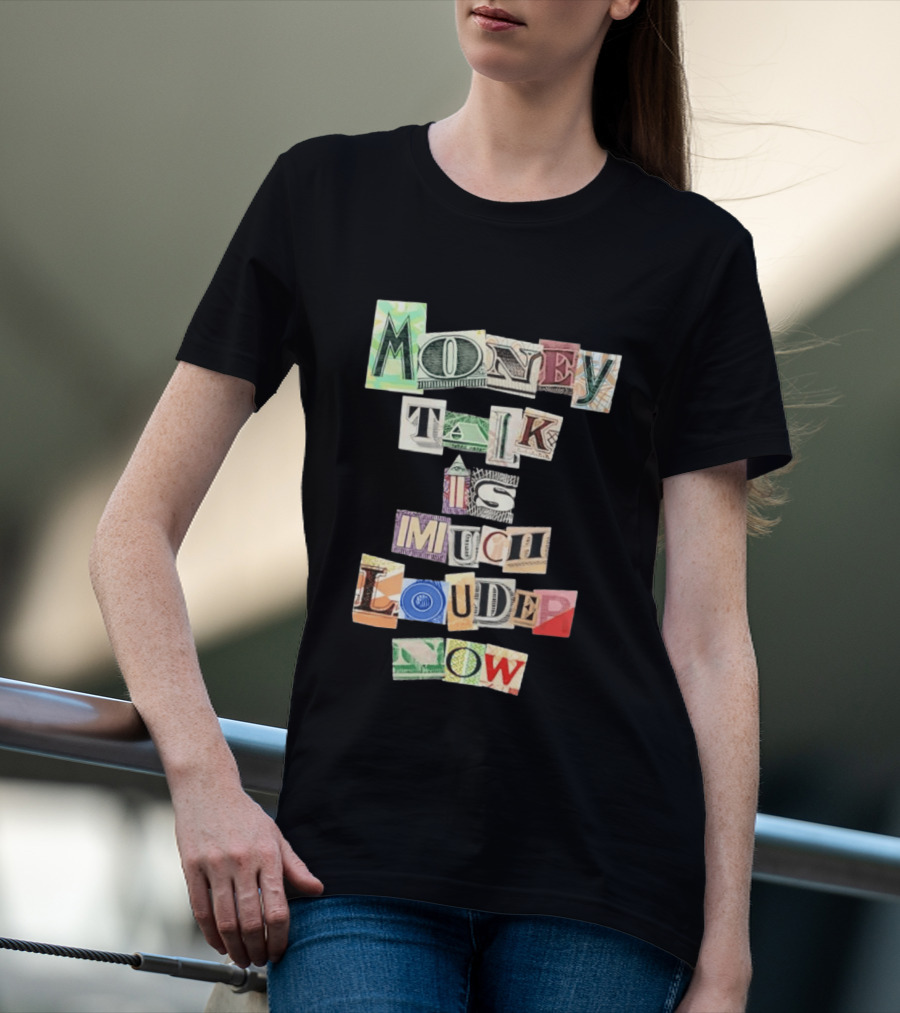 Money Talk Is Much Louder Now Currency Collage Letters T-Shirt