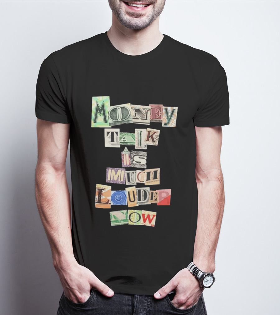 Money Talk Is Much Louder Now Currency Collage Letters T-Shirt