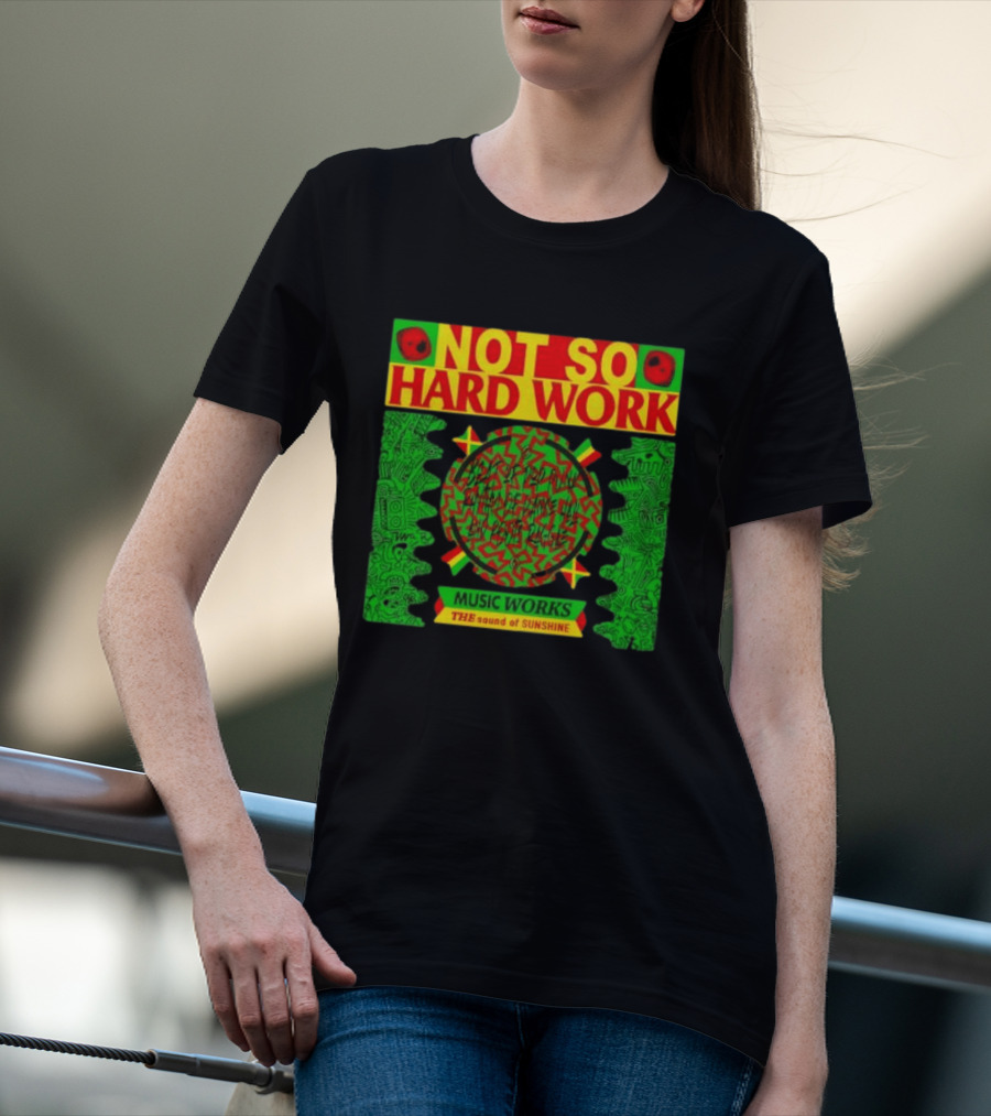 Not So Hard Work Music Works The Sound Of Sunshine T-Shirt