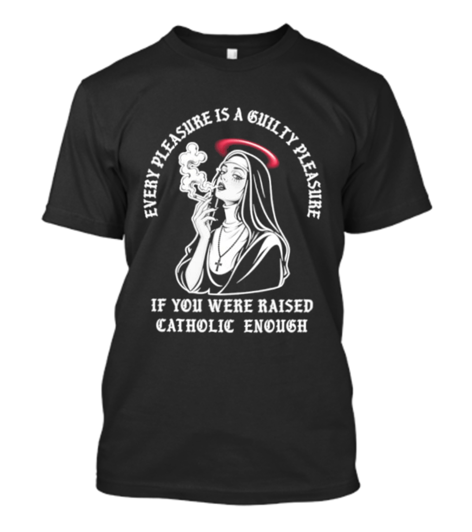 Smoking Nun Every Pleasure Is A Guilty Pleasure If You Were Raised Catholic Enough T-Shirt