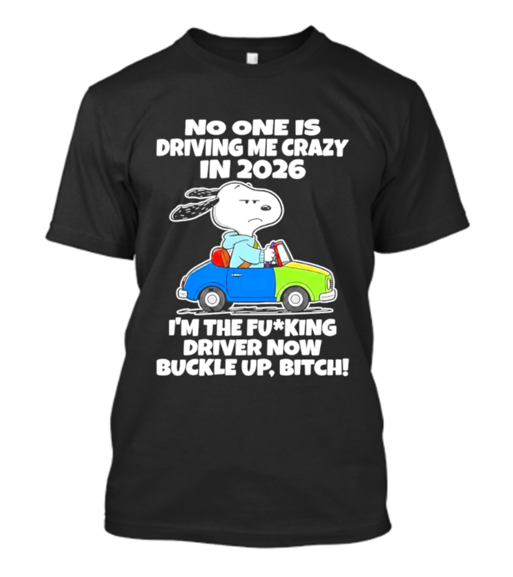 Snoopy No One Is Driving Me Crazy I'm The Driver Now Buckle Up 2026 T-Shirt