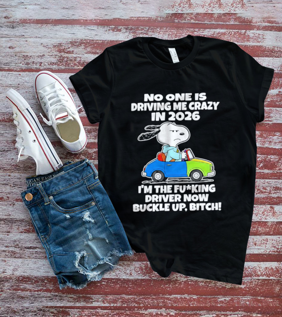 Snoopy No One Is Driving Me Crazy I'm The Driver Now Buckle Up 2026 T-Shirt