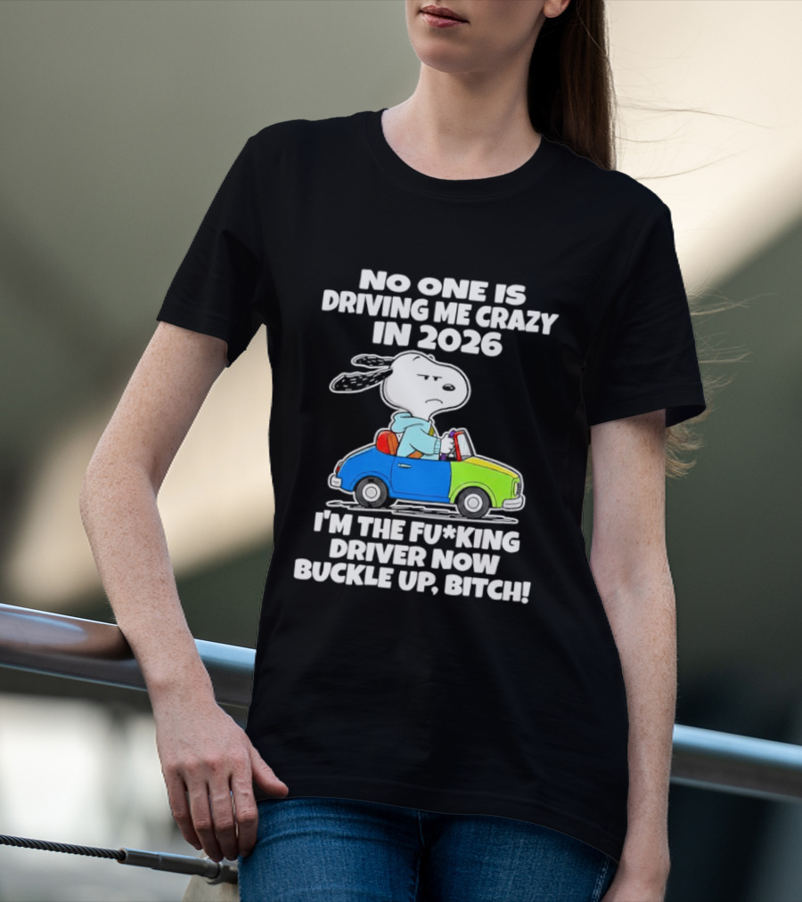 Snoopy No One Is Driving Me Crazy I'm The Driver Now Buckle Up 2026 T-Shirt