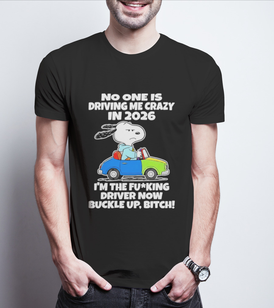 Snoopy No One Is Driving Me Crazy I'm The Driver Now Buckle Up 2026 T-Shirt