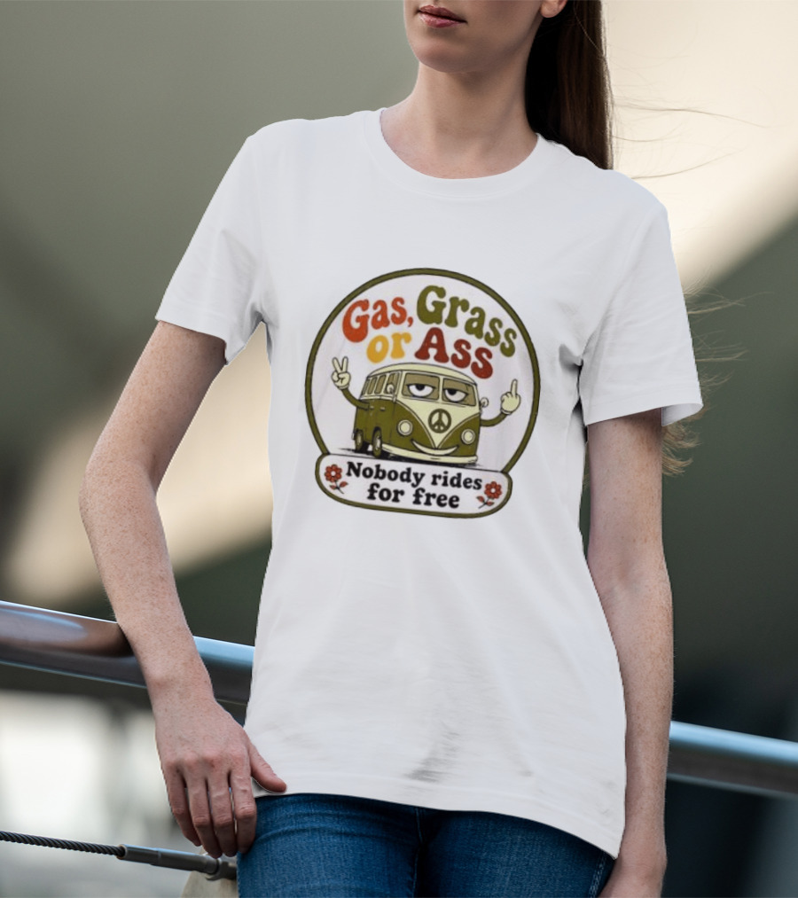Gas Grass Or Ass Nobody Rides For Free Peace Van Vintage Humor T-Shirt