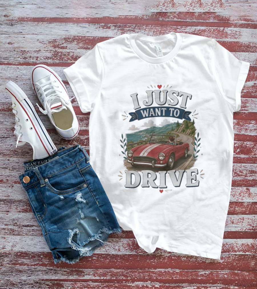 I Just Want To Drive Classic Car Scenic Adventure T-Shirt