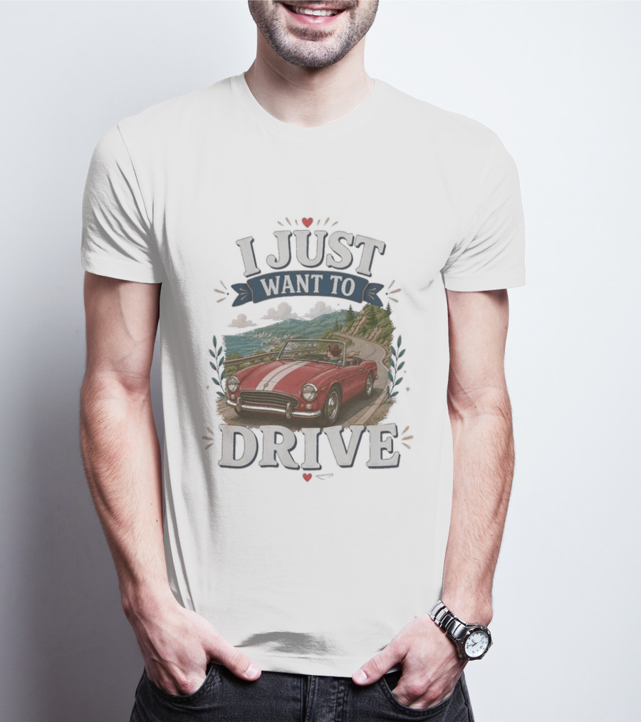 I Just Want To Drive Classic Car Scenic Adventure T-Shirt