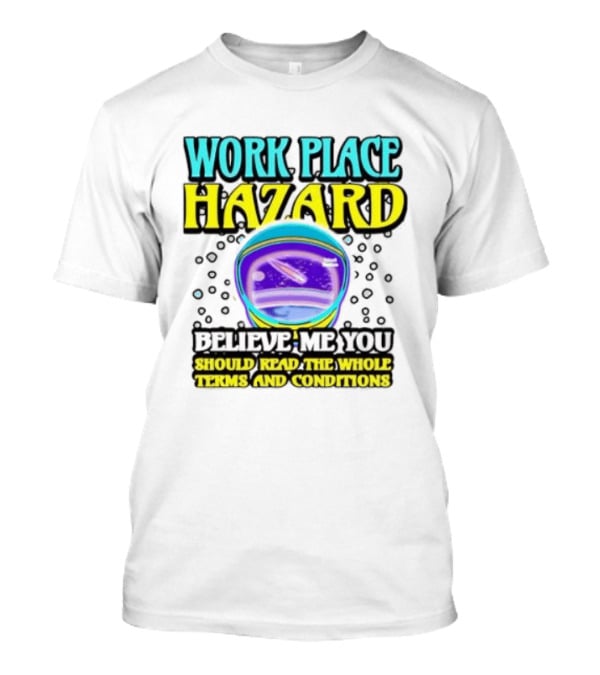Workplace Hazard Believe Me You Should Read The Whole Terms And Conditions T-Shirt