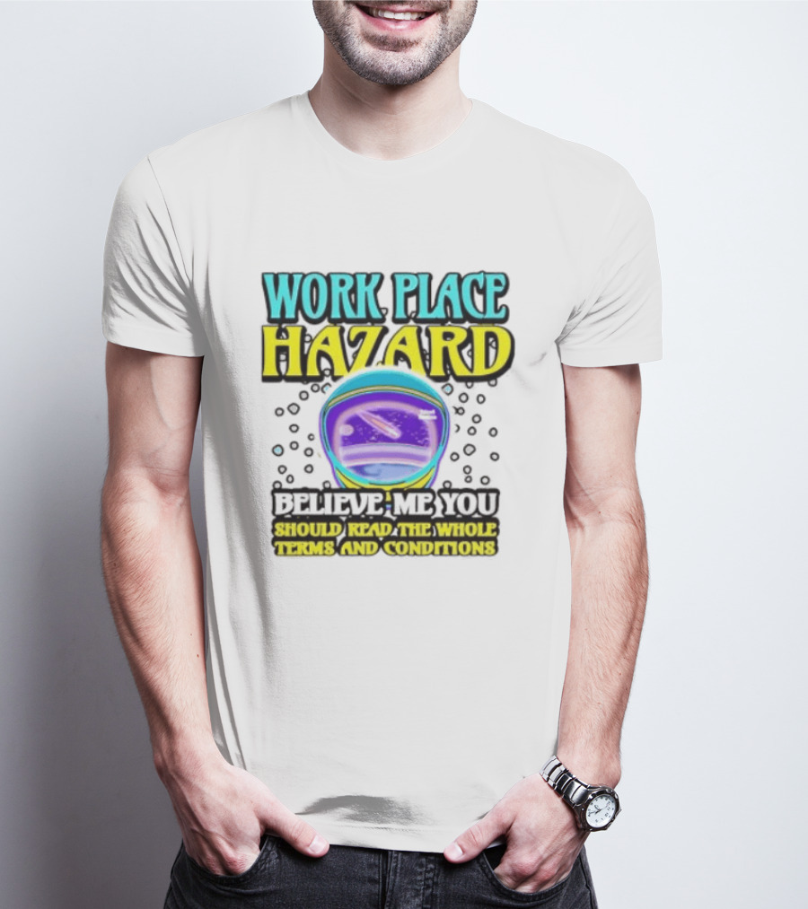 Workplace Hazard Believe Me You Should Read The Whole Terms And Conditions T-Shirt