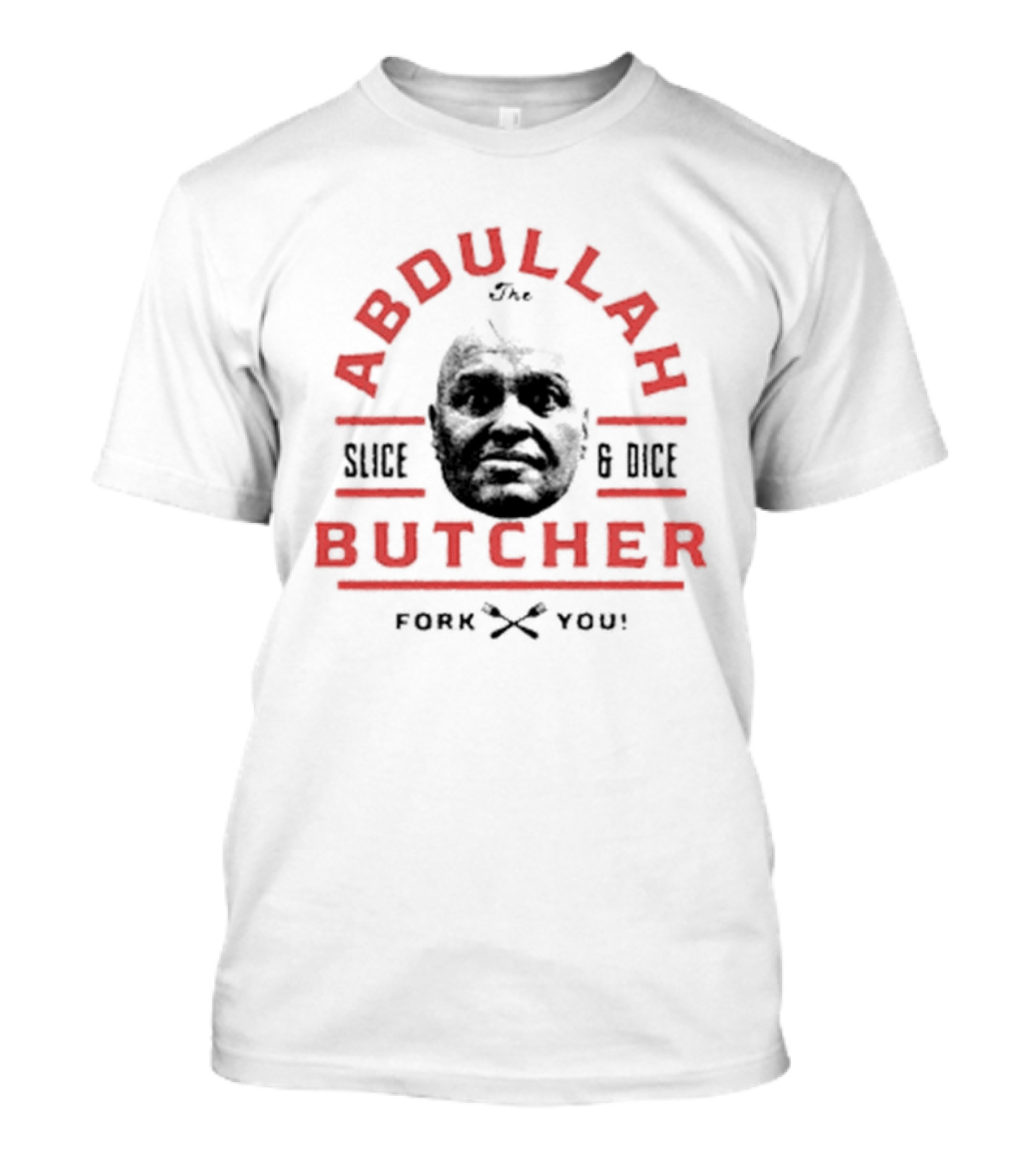 Abdullah The Butcher Slice And Dice Fork You T-Shirt