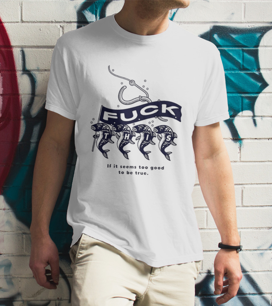 Fuck It If It Seems Too Good To Be True Fishing Hook And Fish T-Shirt