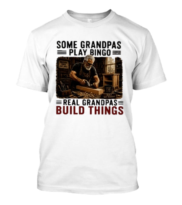 Some Grandpas Play Bingo Real Grandpas Build Things Measure Twice Cut Once Built Not Bought T-Shirt