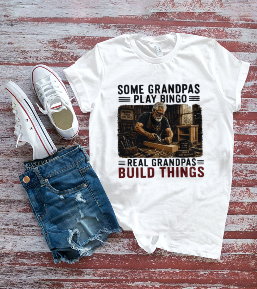 Some Grandpas Play Bingo Real Grandpas Build Things Measure Twice Cut Once Built Not Bought T-Shirt