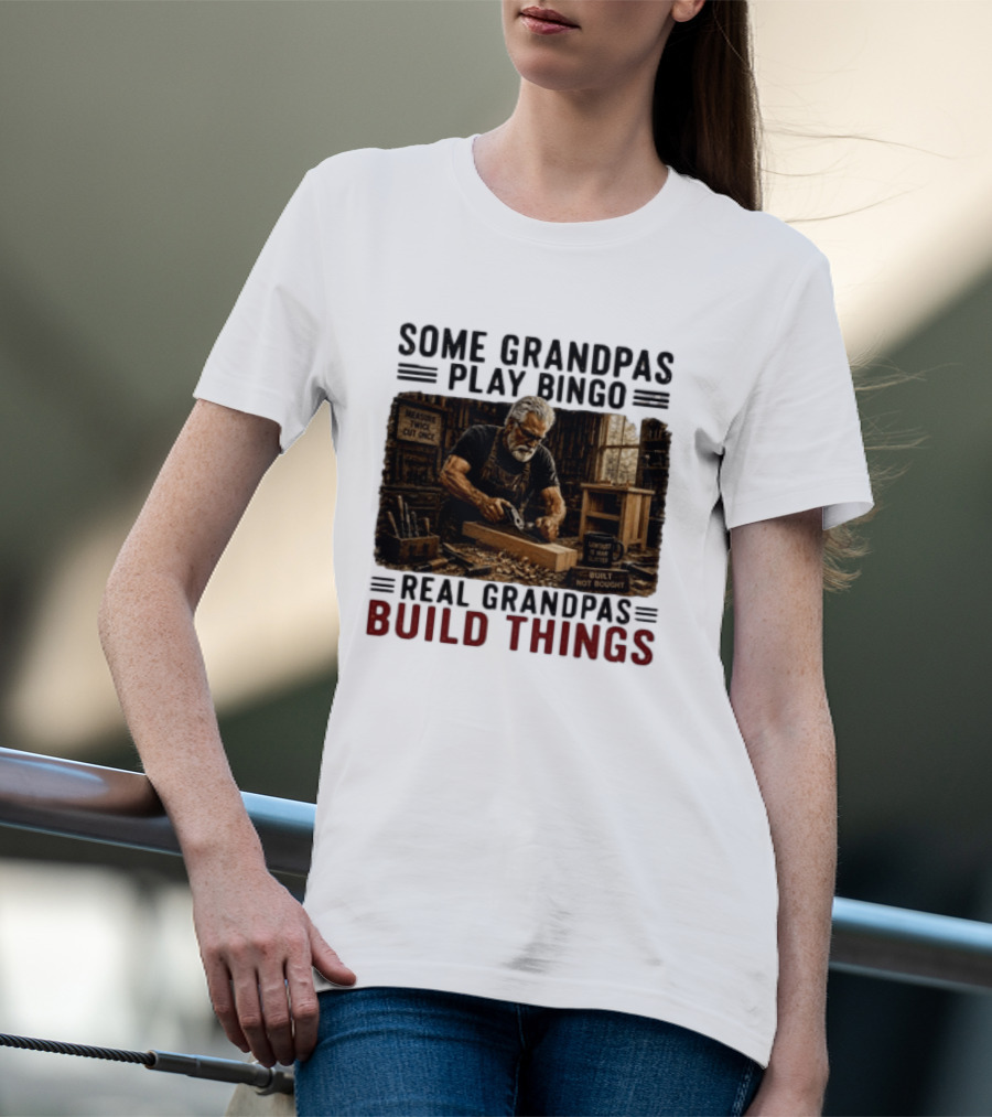 Some Grandpas Play Bingo Real Grandpas Build Things Measure Twice Cut Once Built Not Bought T-Shirt
