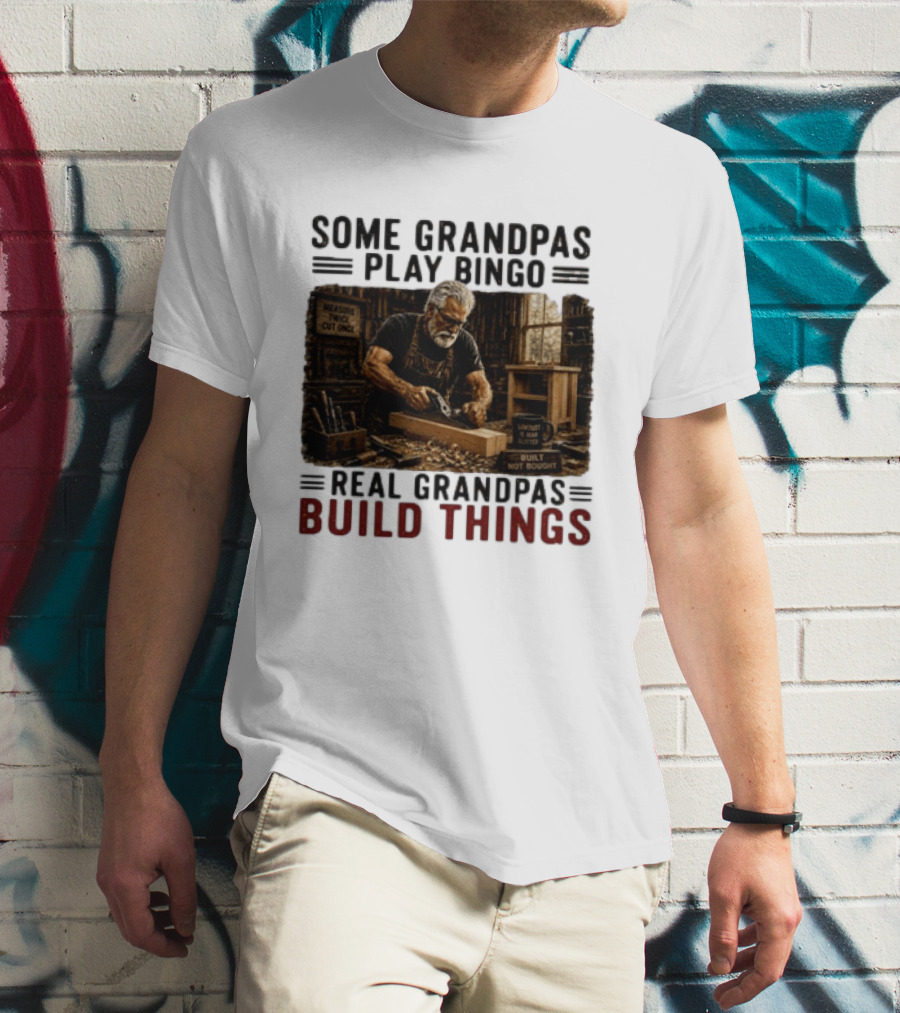 Some Grandpas Play Bingo Real Grandpas Build Things Measure Twice Cut Once Built Not Bought T-Shirt