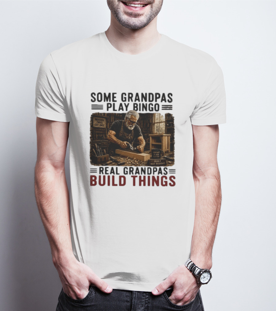 Some Grandpas Play Bingo Real Grandpas Build Things Measure Twice Cut Once Built Not Bought T-Shirt