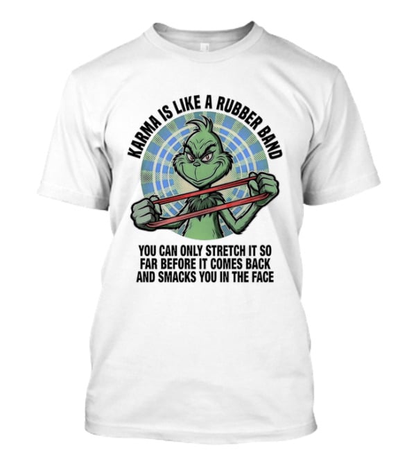 Karma Is Like A Rubber Band Grinch Stretch It So Far Before It Comes Back T-Shirt