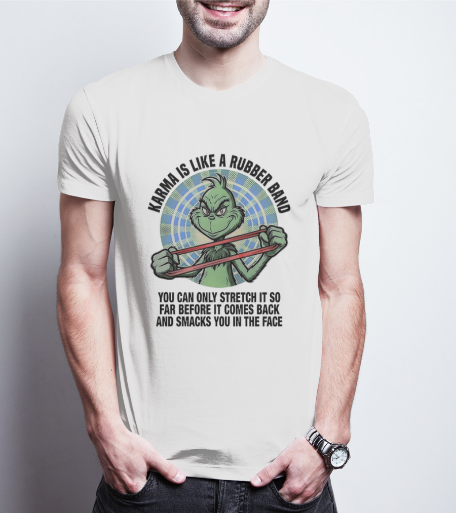 Karma Is Like A Rubber Band Grinch Stretch It So Far Before It Comes Back T-Shirt