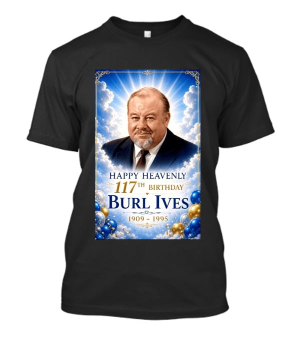 Happy 117th Birthday Burl Ives 1909 1995 Celebration With Heavenly T-Shirt