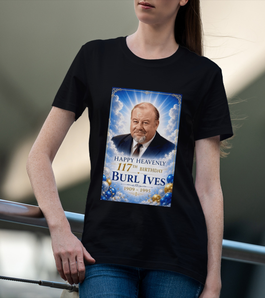 Happy 117th Birthday Burl Ives 1909 1995 Celebration With Heavenly T-Shirt