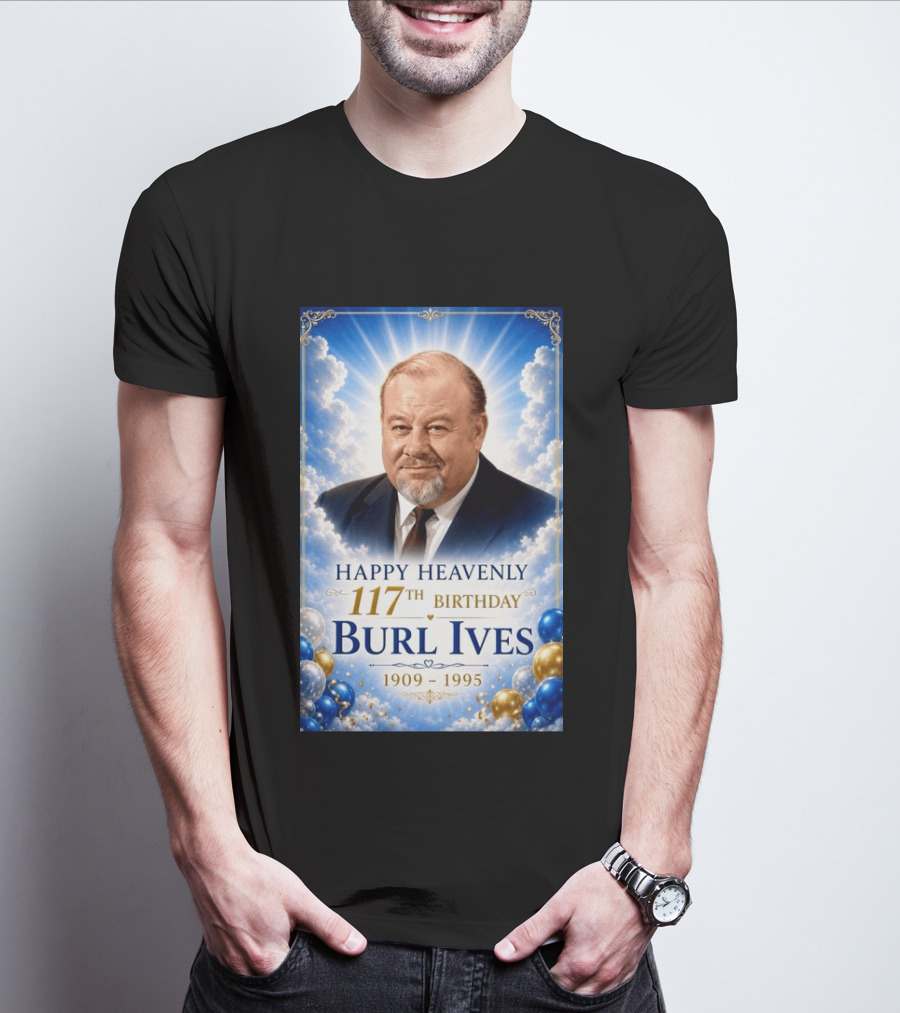 Happy 117th Birthday Burl Ives 1909 1995 Celebration With Heavenly T-Shirt