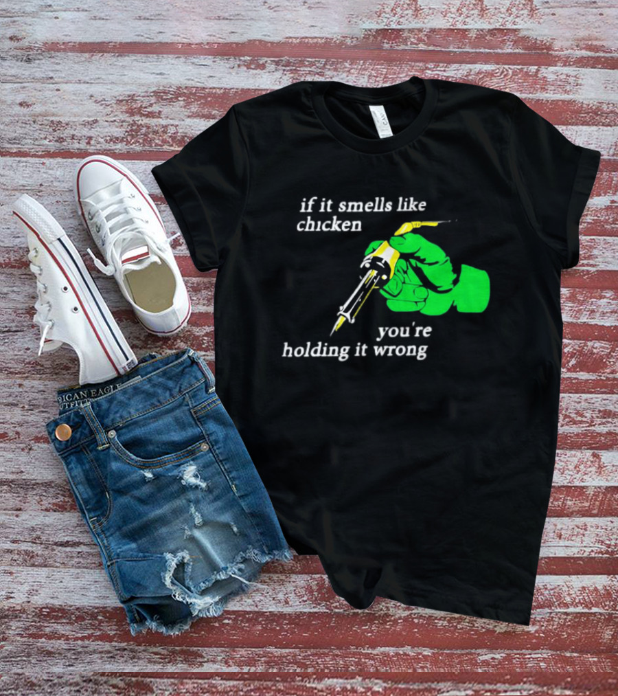 Soldering Joke If It Smells Like Chicken You're Holding It Wrong T-Shirt