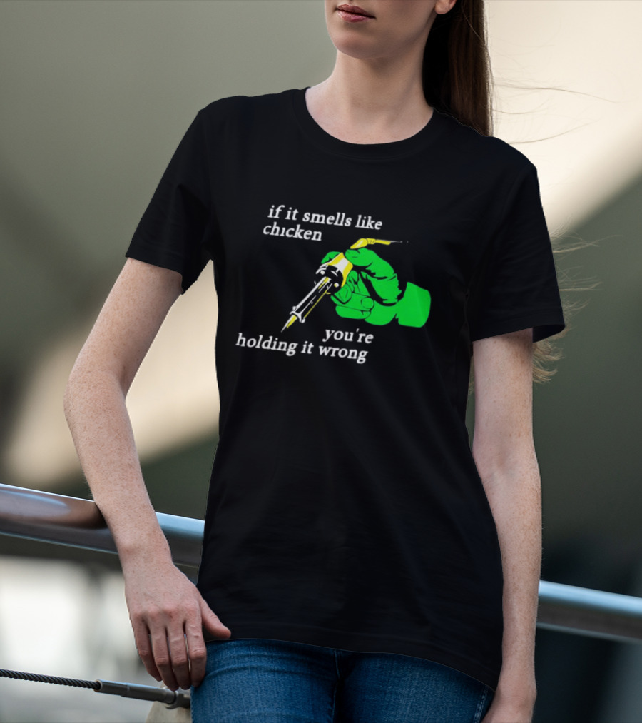Soldering Joke If It Smells Like Chicken You're Holding It Wrong T-Shirt