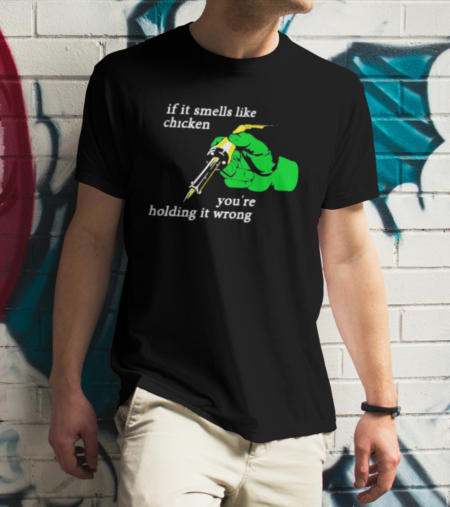Soldering Joke If It Smells Like Chicken You're Holding It Wrong T-Shirt