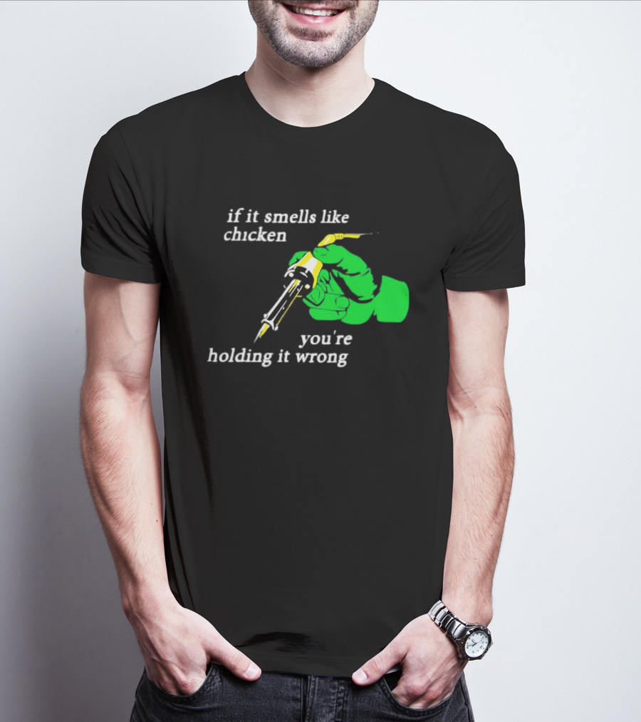 Soldering Joke If It Smells Like Chicken You're Holding It Wrong T-Shirt
