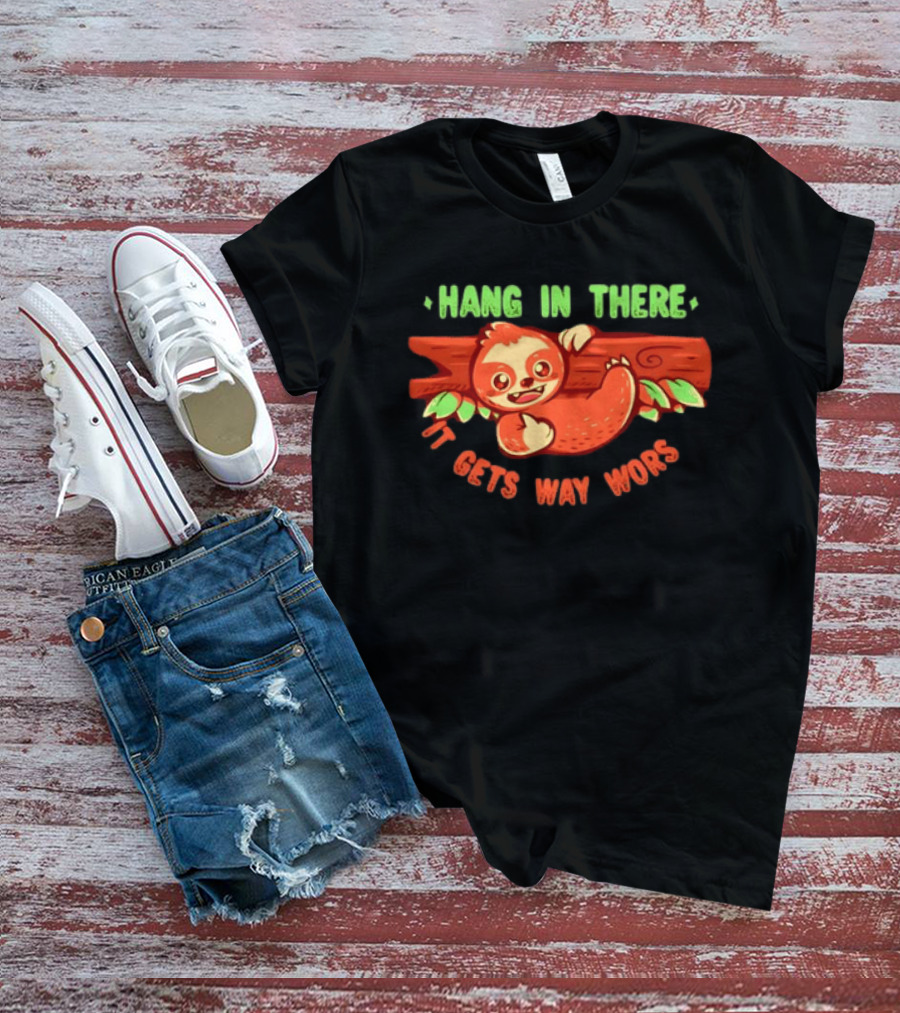 Hang In There It Gets Way Worse Humorous Sloth Animal T-Shirt