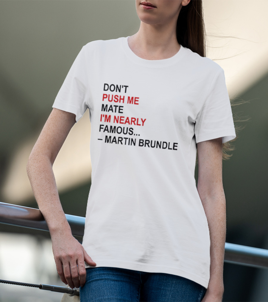 Don't Push Me Mate I'm Nearly Famous Martin Brundle T-Shirt