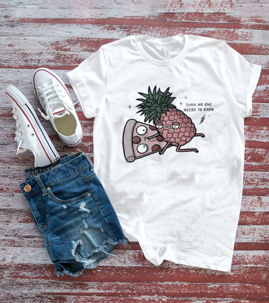 Pineapple And Pizza Shhh No One Needs To Know Food Lovers Humor T-Shirt
