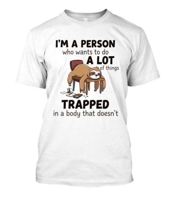 I'm A Person Who Wants To Do A Lot Of Things Trapped In A Body That Doesn't Sloth T-Shirt