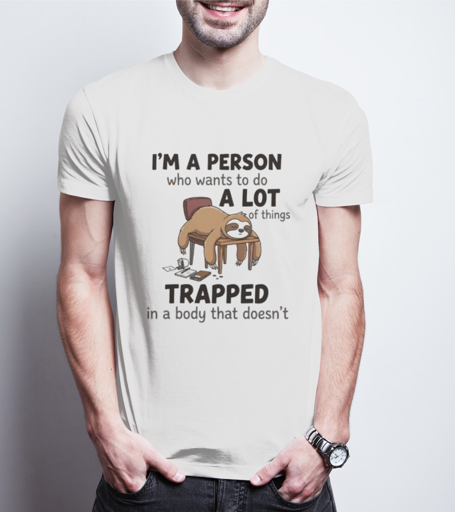I'm A Person Who Wants To Do A Lot Of Things Trapped In A Body That Doesn't Sloth T-Shirt