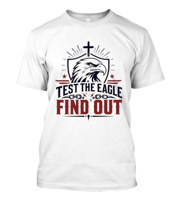 Test The Eagle Find Out Patriotic American Bald Eagle Christian Faith Cross T-Shirt